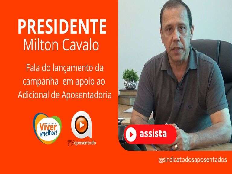 PRESIDENTE MILTON CAVALO CONVIDA | Lançamento da campanha em defesa do Adicional de Aposentadoria 